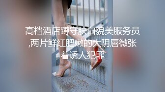 高档酒店蹲守肤白貌美服务员,两片鲜红肥嫩的大阴唇微张着诱人犯罪