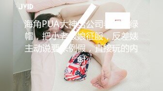 海角PUA大神给公司老板戴绿帽，把小老板娘征服，反差婊主动说要来例假，直接玩的内射