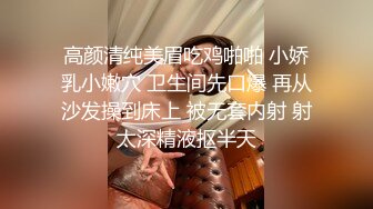 高颜清纯美眉吃鸡啪啪 小娇乳小嫩穴 卫生间先口爆 再从沙发操到床上 被无套内射 射太深精液抠半天