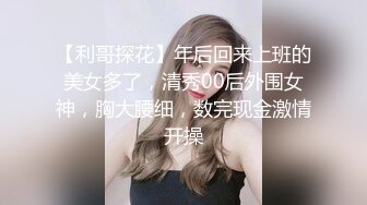 【利哥探花】年后回来上班的美女多了，清秀00后外围女神，胸大腰细，数完现金激情开操