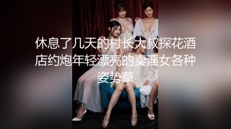 休息了几天的村长大叔探花酒店约炮年轻漂亮的卖淫女各种姿势草