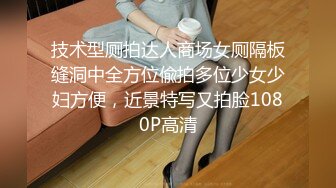 技术型厕拍达人商场女厕隔板缝洞中全方位偸拍多位少女少妇方便，近景特写又拍脸1080P高清