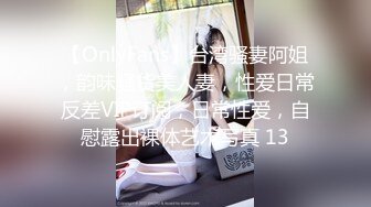 【OnlyFans】台湾骚妻阿姐，韵味骚货美人妻，性爱日常反差VIP订阅，日常性爱，自慰露出裸体艺术写真 13