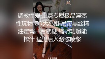 调教性爱 土豪专属极品淫荡性玩物 CD大小姐 吊带黑丝精油蜜臀一看就硬 缩阴功超能榨汁 猛男后入激怼喷浆