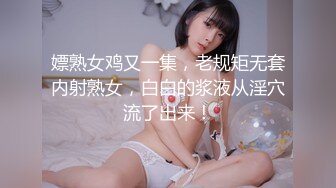 嫖熟女鸡又一集，老规矩无套内射熟女，白白的浆液从淫穴流了出来！