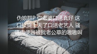 伪娘群P 你老婆口活真好 这口技爽上天了口活老艺人 骚逼肉便器被我老公草的嗷嗷叫