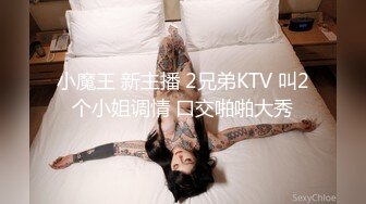 小魔王 新主播 2兄弟KTV 叫2个小姐调情 口交啪啪大秀