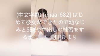 (中文字幕) [miaa-682] はじめて彼女ができたので幼なじみとSEXや中出しの練習をする事にした 朝田ひまり