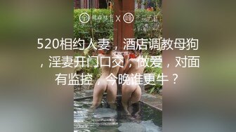 520相约人妻，酒店调教母狗，淫妻开门口交，做爱，对面有监控，今晚谁更牛？