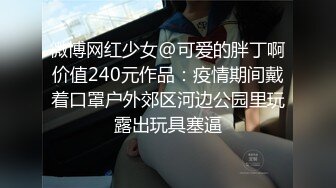 微博网红少女@可爱的胖丁啊价值240元作品：疫情期间戴着口罩户外郊区河边公园里玩露出玩具塞逼