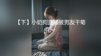 【下】小奶狗直播被男友干菊花～