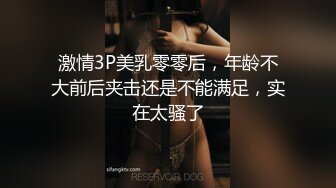 激情3P美乳零零后，年龄不大前后夹击还是不能满足，实在太骚了