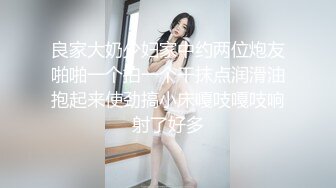 良家大奶少妇家中约两位炮友啪啪一个拍一个干抹点润滑油抱起来使劲搞小床嘎吱嘎吱响射了好多