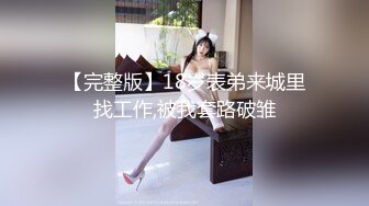 【完整版】18岁表弟来城里找工作,被我套路破雏