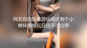 网友自拍投稿游乐场迷倒个小嫩妹慢慢玩日出不少白带