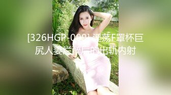 [326HGP-009] 淫荡F罩杯巨尻人妻烂醉后的出轨内射