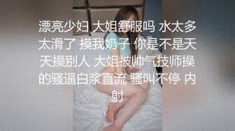 漂亮少妇 大姐舒服吗 水太多太滑了 摸我奶子 你是不是天天操别人 大姐被帅气技师操的骚逼白浆直流 骚叫不停 内射