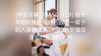 (中文字幕) [DASD-719] 被十年前的禽兽强奸后毁了一辈子的人妻再次遇到当初的梦魇母女同时被强奸调教