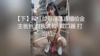 【下】网红帅哥淫荡直播给金主爸爸 自我调教  戴口器 打泡机～