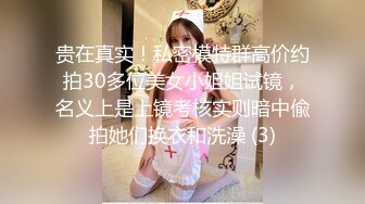 贵在真实！私密模特群高价约拍30多位美女小姐姐试镜，名义上是上镜考核实则暗中偸拍她们换衣和洗澡 (3)