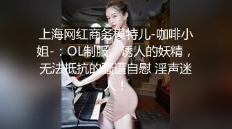 上海网红商务模特儿-咖啡小姐-：OL制服、诱人的妖精，无法抵抗的骚逼自慰 淫声迷人！