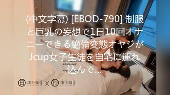 (中文字幕) [EBOD-790] 制服と巨乳の妄想で1日10回オナニーできる絶倫変態オヤジがJcup女子生徒を自宅に連れ込んで…