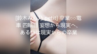 [鈴木みら乃 petit] 卒業○○電車 四輌目 妄想から現実へ、あるいは現実からの卒業