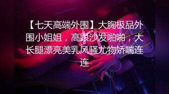 【七天高端外围】大胸极品外围小姐姐，高跟沙发啪啪，大长腿漂亮美乳风骚尤物娇喘连连